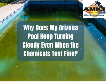 Why Does My Arizona Pool Keep Turning Cloudy Even When the Chemicals Test Fine?