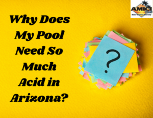 Why Does My Pool Need So Much Acid in Arizona?